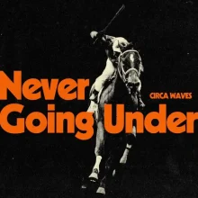 circa-waves-never-going-under-review